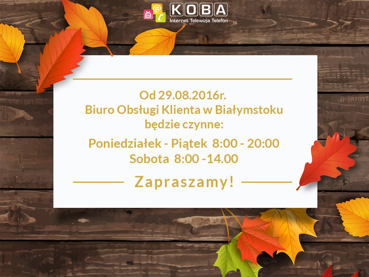 Od 29.08.2016r. Biuro Obsługi Klienta w Białymstoku będzie czynne w godzinach: Poniedziałek – Piątek: 8:00 – 20:00 Sobota: 8:00 – 14:00