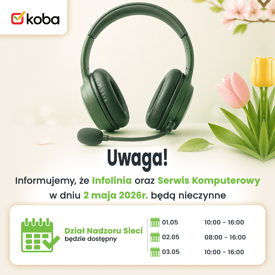 Uwaga! Informujemy, że Infolinia oraz Serwis Komputerowy w dniu 2 maja 2026r. będą nieczynne. Dział Nadzoru Sieci będzie dostępny: 01.05  10:00 – 16:00 02.05  08:00 – 16:00 03.05  10:00 – 16:00