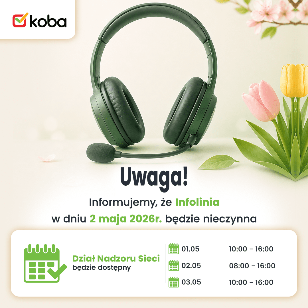 Uwaga! Informujemy, że Infolinia w dniu 2 maja 2026r. będzie nieczynna. Dział Nadzoru Sieci będzie dostępny: 01.05  10:00 – 16:00 02.05  08:00 – 16:00 03.05  10:00 – 16:00